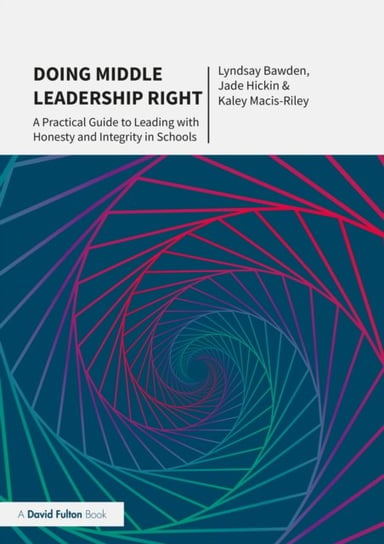 Doing Middle Leadership Right. A Practical Guide to Leading with Honesty and Integrity in Schools Lyndsay Bawden