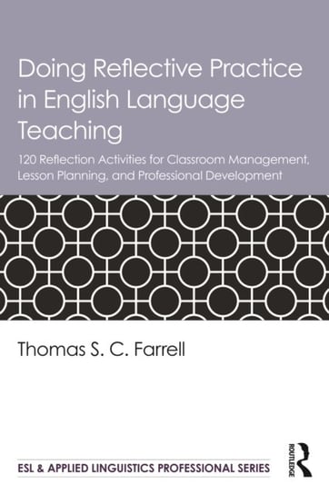 Doing Reflective Practice in English Language Teaching: 120 Activities for Effective Classroom Manag Thomas S.C. Farrell