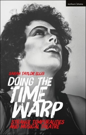 Doing the Time Warp: Strange Temporalities and Musical Theatre Sarah Taylor Ellis