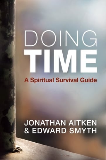 Doing Time. A spiritual survival guide Jonathan Aitken, Edward Smyth