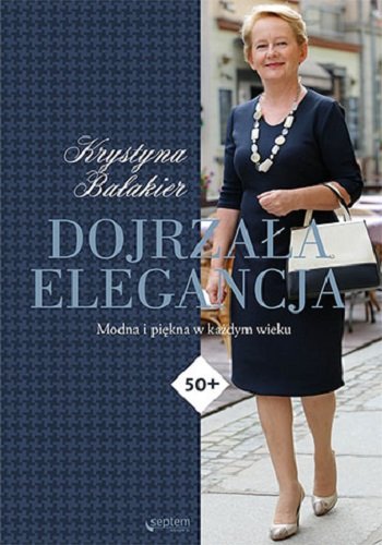Dojrzała elegancja. Modna i piękna w każdym wieku Bałakier Krystyna