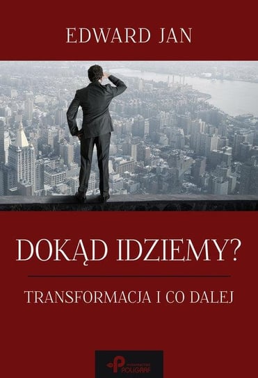 Dokąd idziemy? Transformacja i co dalej Jan Edward