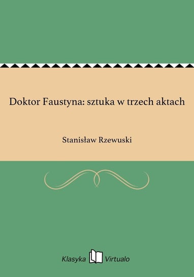 Doktor Faustyna: sztuka w trzech aktach Rzewuski Stanisław