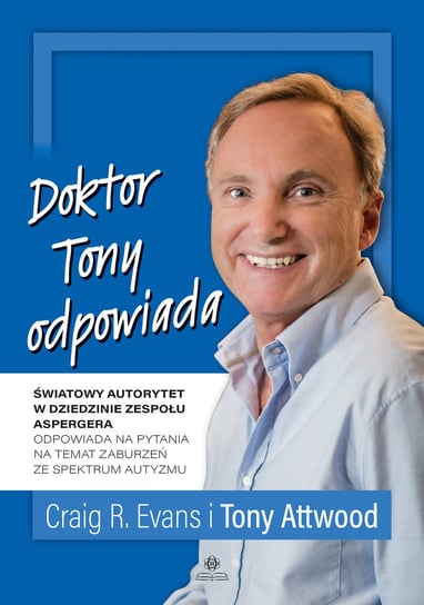 Doktor Tony odpowiada. Światowy autorytet w dziedzinie zespołu Aspergera odpowiada na pytania na temat zaburzeń ze spektrum autyzmu Attwood Tony
