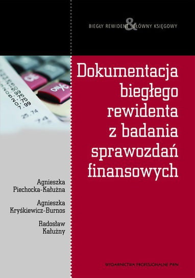 Dokumentacja biegłego rewidenta z badania sprawozdań finansowych Piechocka-Kałużna Agnieszka, Kałużny Radosław, Kryśkiewicz-Burnos Agnieszka