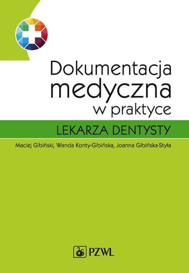 Dokumentacja medyczna w praktyce lekarza dentysty Gibiński Maciej, Konty-Gibińska Wanda, Gibińska-Styła Joanna