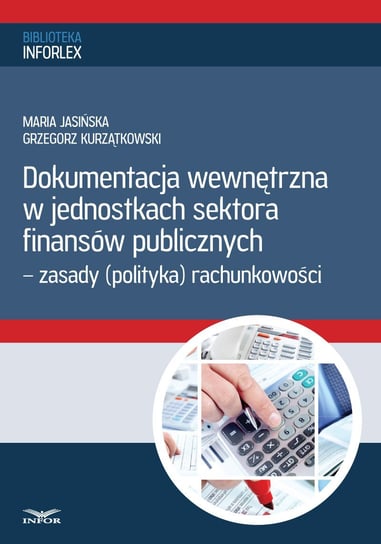 Dokumentacja wewnętrzna w jednostkach sektora finansów publicznych 2014 Jasińska Maria, Kurzątkowski Grzegorz