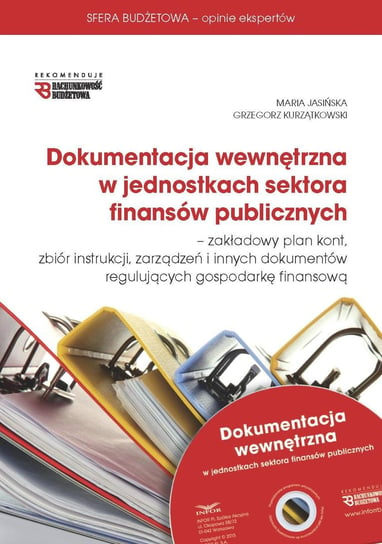 Dokumentacja wewnętrzna w jednostkach sektora finansów publicznych Jasińska Maria, Kurzątkowski Grzegorz