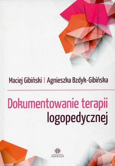 Dokumentowanie terapii logopedycznej Gibiński Maciej, Bzdyk-Gibińska Agnieszka