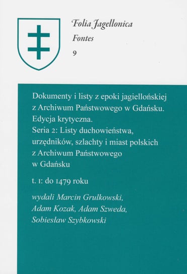 Dokumenty i listy z epoki jagiellońskiej. Z Archiwum Państwowego w Gdańsku. Edycja krytyczna Opracowanie zbiorowe