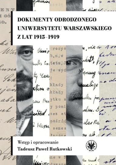 Dokumenty odrodzonego Uniwersytetu Warszawskiego z lat 1915-1919 Opracowanie zbiorowe