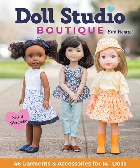 Doll Studio Boutique: Sew a Wardrobe; 46 Garments & Accessories for 14   Dolls Erin Hentzel