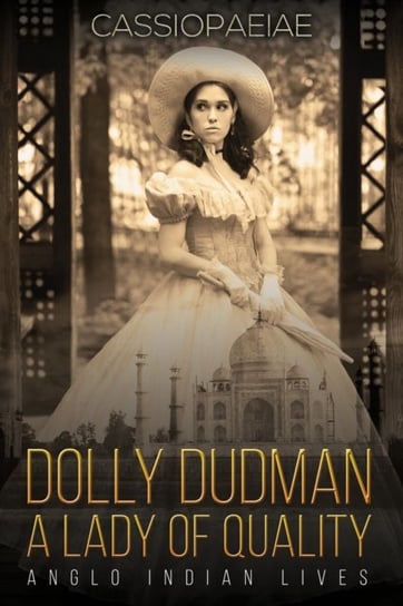 Dolly Dudman - A Lady of Quality: Anglo Indian Lives Cassiopaeiae .