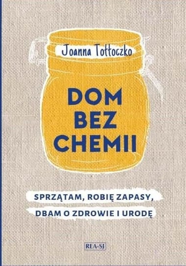 Dom bez chemii. Sprzątam, robię zapasy, dbam o zdrowie i urodę Tołłoczko Joanna