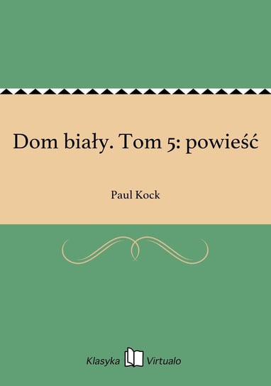 Dom biały. Tom 5: powieść Kock Paul