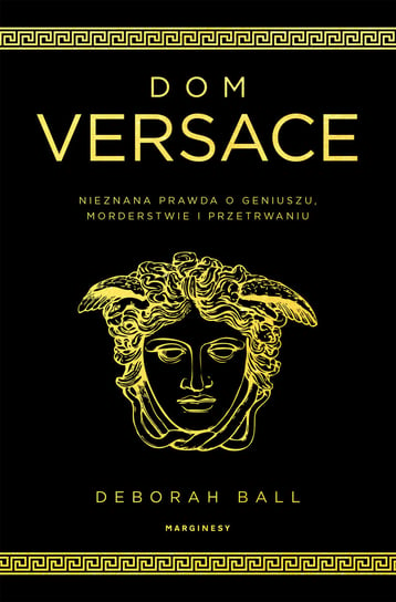 Dom Versace. Nieznana prawda o geniuszu, morderstwie i przetrwaniu Ball Deborah