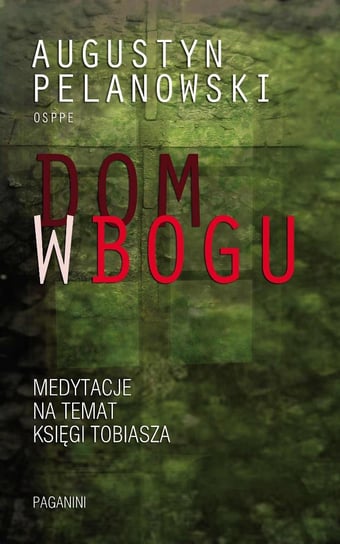 Dom w Bogu. Medytacja na temat Księgi Tobiasza Pelanowski Augustyn