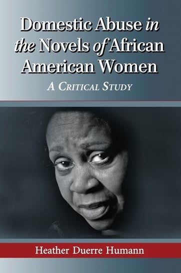 Domestic Abuse in the Novels of African American Women Heather D Humann