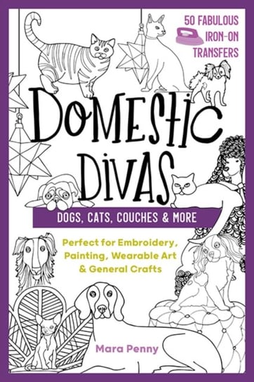Domestic Divas - Dogs, Cats, Couches & More. Perfect for Embroidery, Painting, Wearable Art & Genera Mara Penny