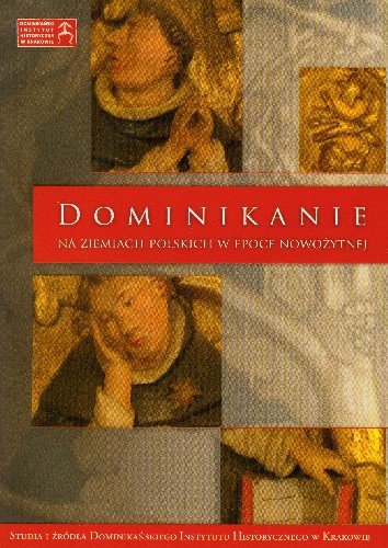 Dominikanie na Ziemiach Polskich w Epoce Nowożytnej Opracowanie zbiorowe