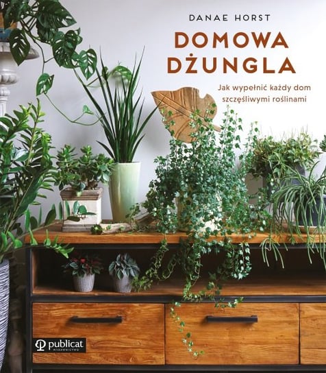Domowa dżungla. Jak wypełnić każdy dom szczęśliwymi roślinami Horst Danae