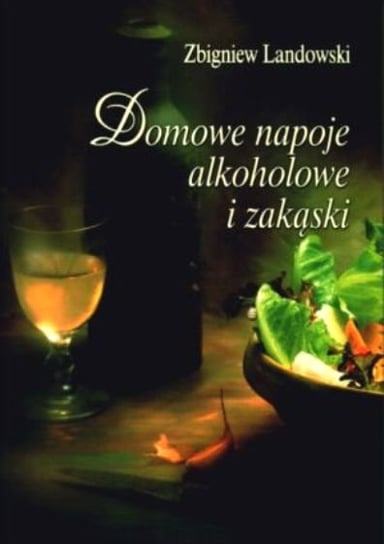 Domowe napoje alkoholowe i zakąski Landowski Zbigniew