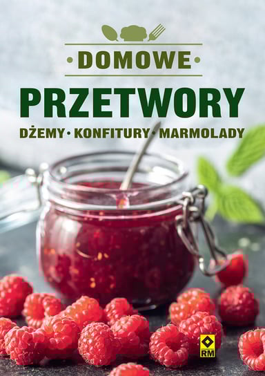 Domowe przetwory. Dżemy, konfitury, marmolady Mrowiec Justyna