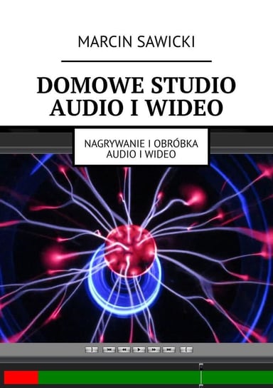 Domowe studio audio i wideo. Nagrywanie i obróbka audio i video Sawicki Marcin