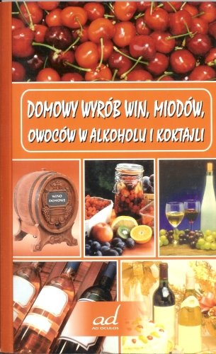 Domowy wyrób win, miodów, owoców w alkoholu i koktajli Żmuda Andrzej