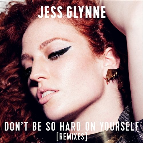 Don't Be so Hard on Yourself Jess Glynne