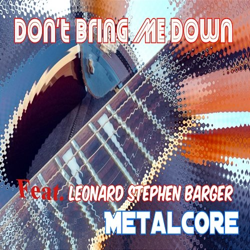 Don't Bring Me Down Metalcore feat. Leonard Stephen Barger