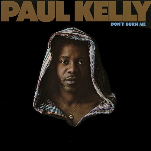 Don't Burn Me Paul Kelly