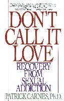 Don't Call It Love: Recovery from Sexual Addiction Carnes Patrick