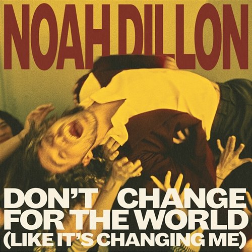 Don't Change For The World (Like It's Changing Me) Noah Dillon