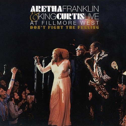 Don't Fight the Feeling - the Complete Aretha Franklin & King Curtis Live at Fillmore West Aretha Franklin & King Curtis
