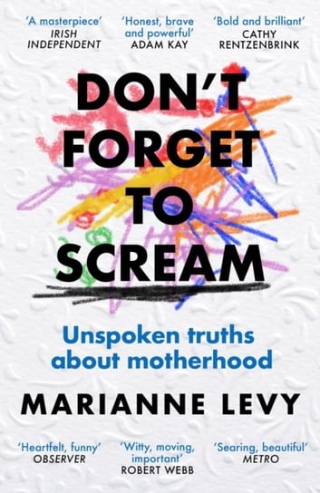 Don't Forget to Scream: Unspoken Truths About Motherhood Levy Marianne