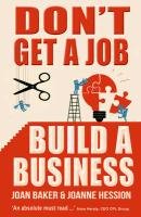 Don't Get a Job, Build a Business Baker Joan, Hession Joanne