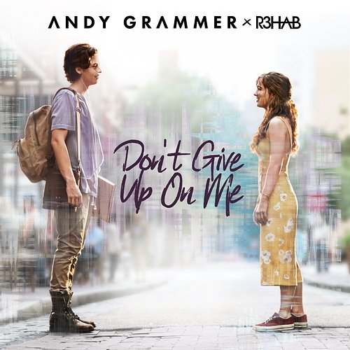 Don't Give Up On Me Andy Grammer & R3HAB