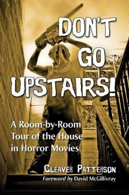 Don't Go Upstairs!: A Room-by-Room Tour of the House in Horror Movies McFarland & Co  Inc