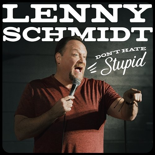 Don't Hate Stupid Lenny Schmidt