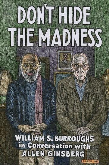 Don't Hide the Madness: William S. Burroughs in Conversation with Allen Ginsberg Burroughs William S.