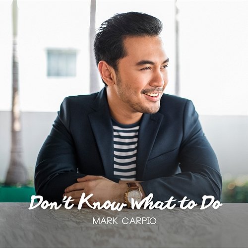 Don't Know What To Do (Don't Know What To Say) Mark Carpio