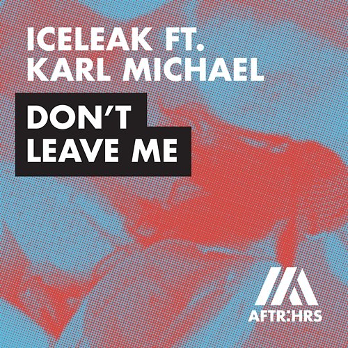 Don't Leave Me Iceleak feat. Karl Michael