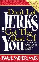 Don't Let Jerks Get the Best of You: Advice for Dealing with Difficult People Meier Paul