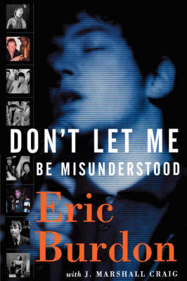 Don't Let Me Be Misunderstood: A Memoir Burdon Eric