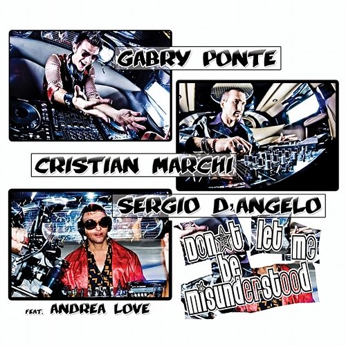 Don't Let Me Be Misunderstood Gabry Ponte, Cristian Marchi, Sergio O'Angelo feat. Andrea Love