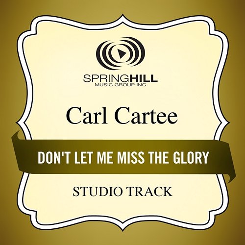 Don't Let Me Miss The Glory Carl Cartee