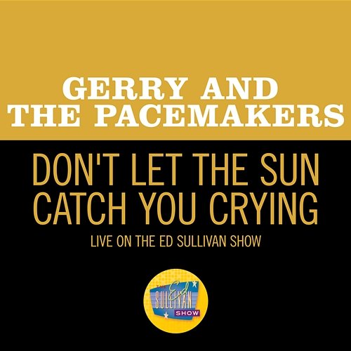 Don't Let The Sun Catch You Crying Gerry and The Pacemakers