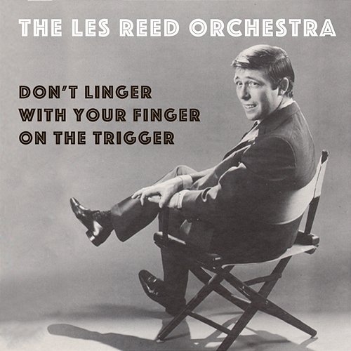 Don't Linger With Your Finger On The Trigger The Les Reed Orchestra