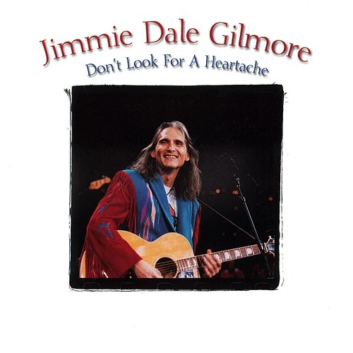 Don't Look For A Heartache Jimmie Dale Gilmore